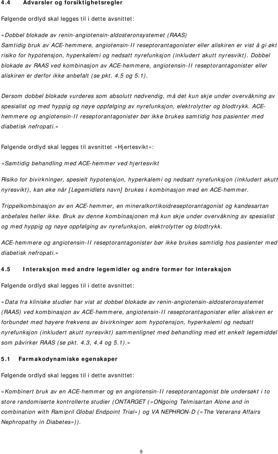 Dobbel blokade av RAAS ved kombinasjon av ACE-hemmere, angiotensin-ii reseptorantagonister eller aliskiren er derfor ikke anbefalt (se pkt. 4.5 og 5.1).