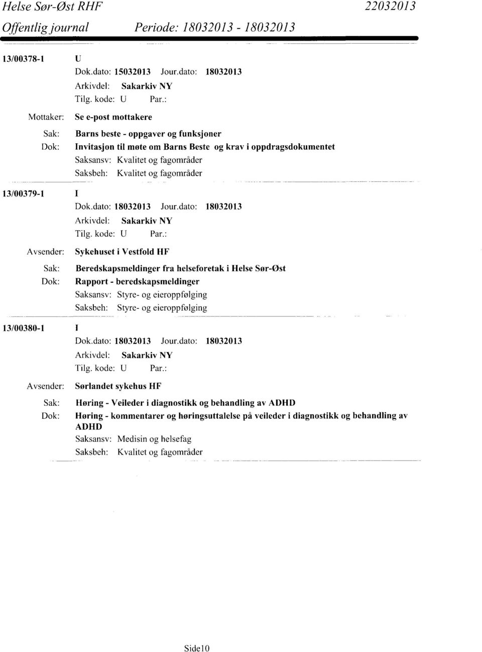 Sør-Øst Dok: Rapport - beredskapsmeldinger Styre- og eieroppfølging Saksbeh: Styre- og eieroppfølging 13/00380-1 Sørlandet sykehus HF Sak: Høring - Veileder i diagnostikk