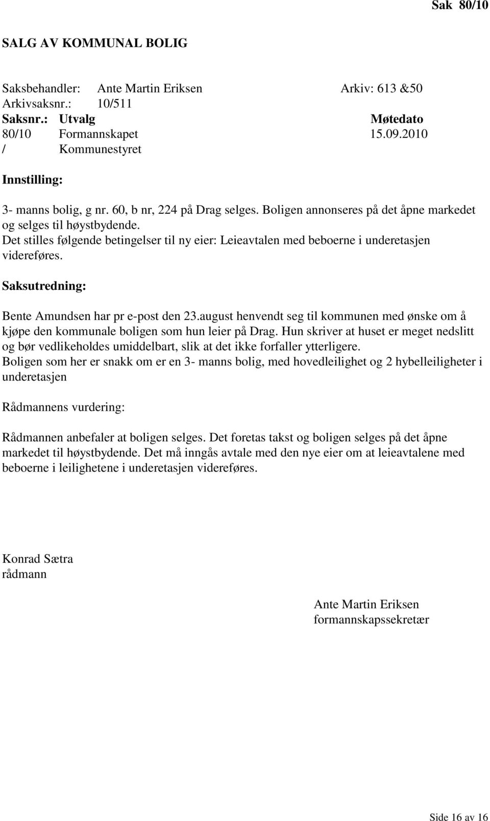 Det stilles følgende betingelser til ny eier: Leieavtalen med beboerne i underetasjen videreføres. Saksutredning: Bente Amundsen har pr e-post den 23.