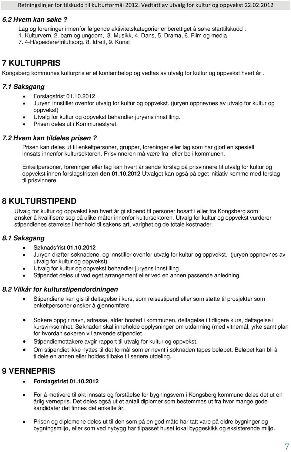 2012 Juryen innstiller ovenfor utvalg for kultur og oppvekst. (juryen oppnevnes av utvalg for kultur og oppvekst) Utvalg for kultur og oppvekst behandler juryens innstilling.