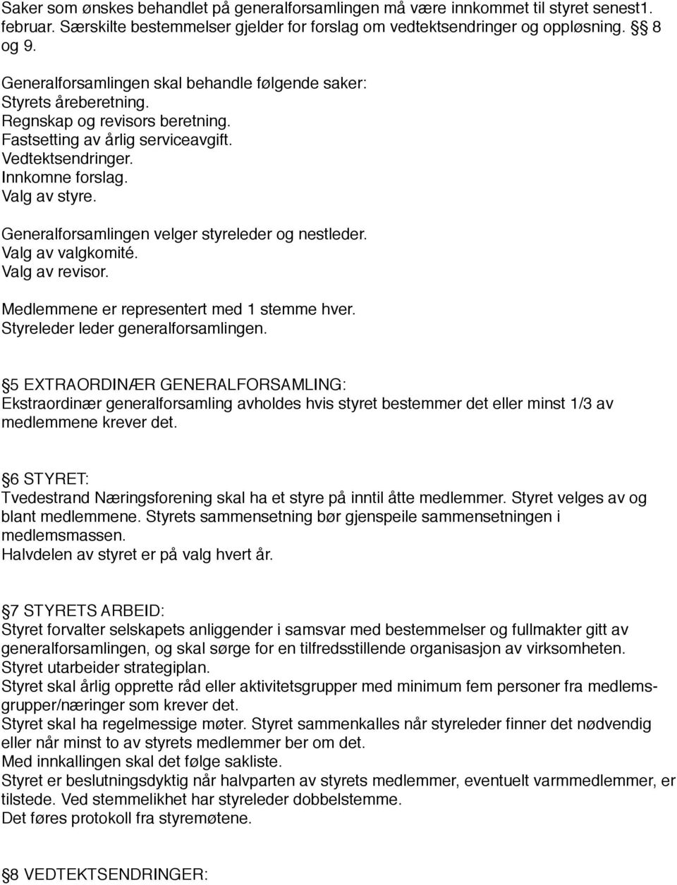 Generalforsamlingen velger styreleder og nestleder. Valg av valgkomité. Valg av revisor. Medlemmene er representert med 1 stemme hver. Styreleder leder generalforsamlingen.