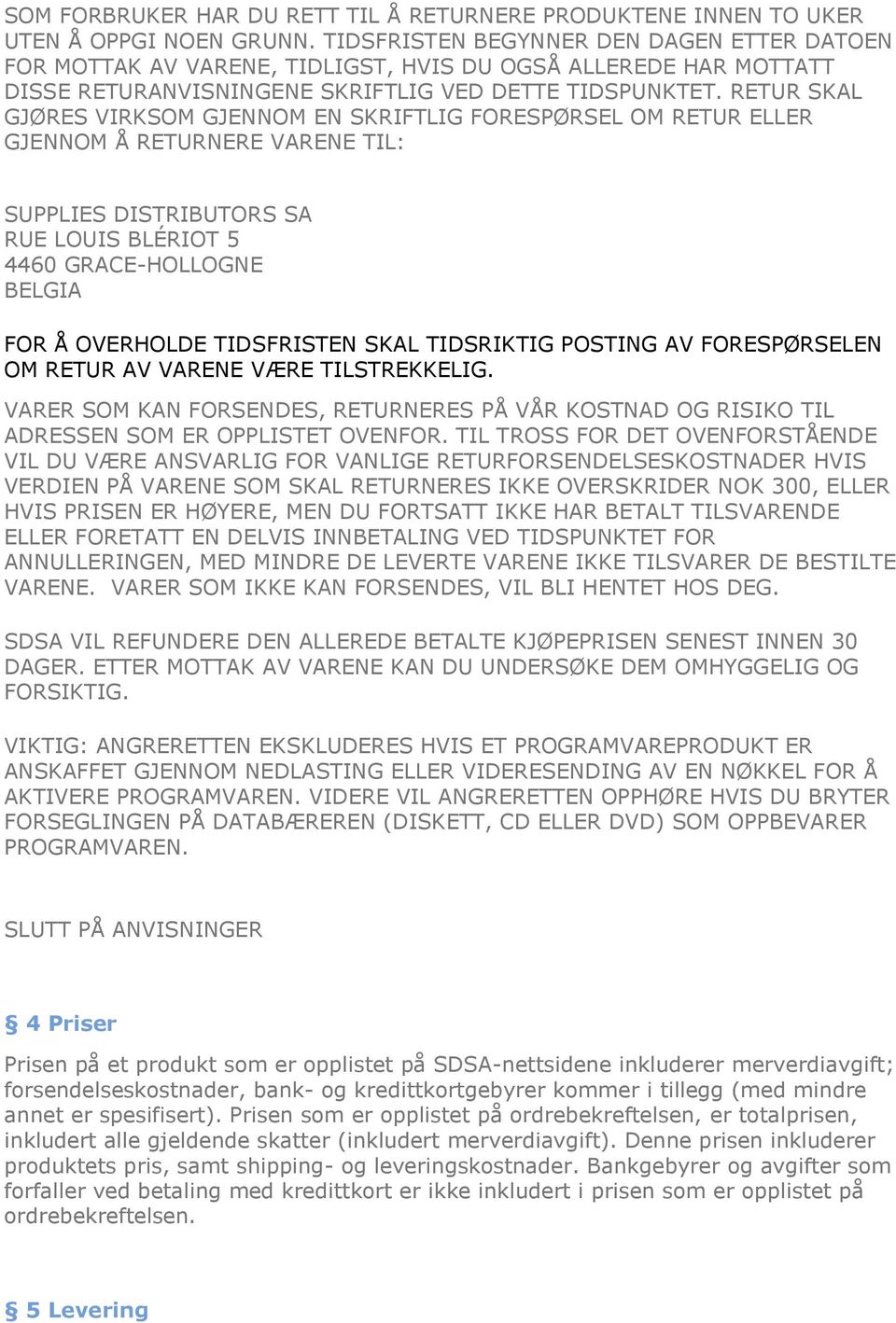 RETUR SKAL GJØRES VIRKSOM GJENNOM EN SKRIFTLIG FORESPØRSEL OM RETUR ELLER GJENNOM Å RETURNERE VARENE TIL: SUPPLIES DISTRIBUTORS SA RUE LOUIS BLÉRIOT 5 4460 GRACE-HOLLOGNE BELGIA FOR Å OVERHOLDE