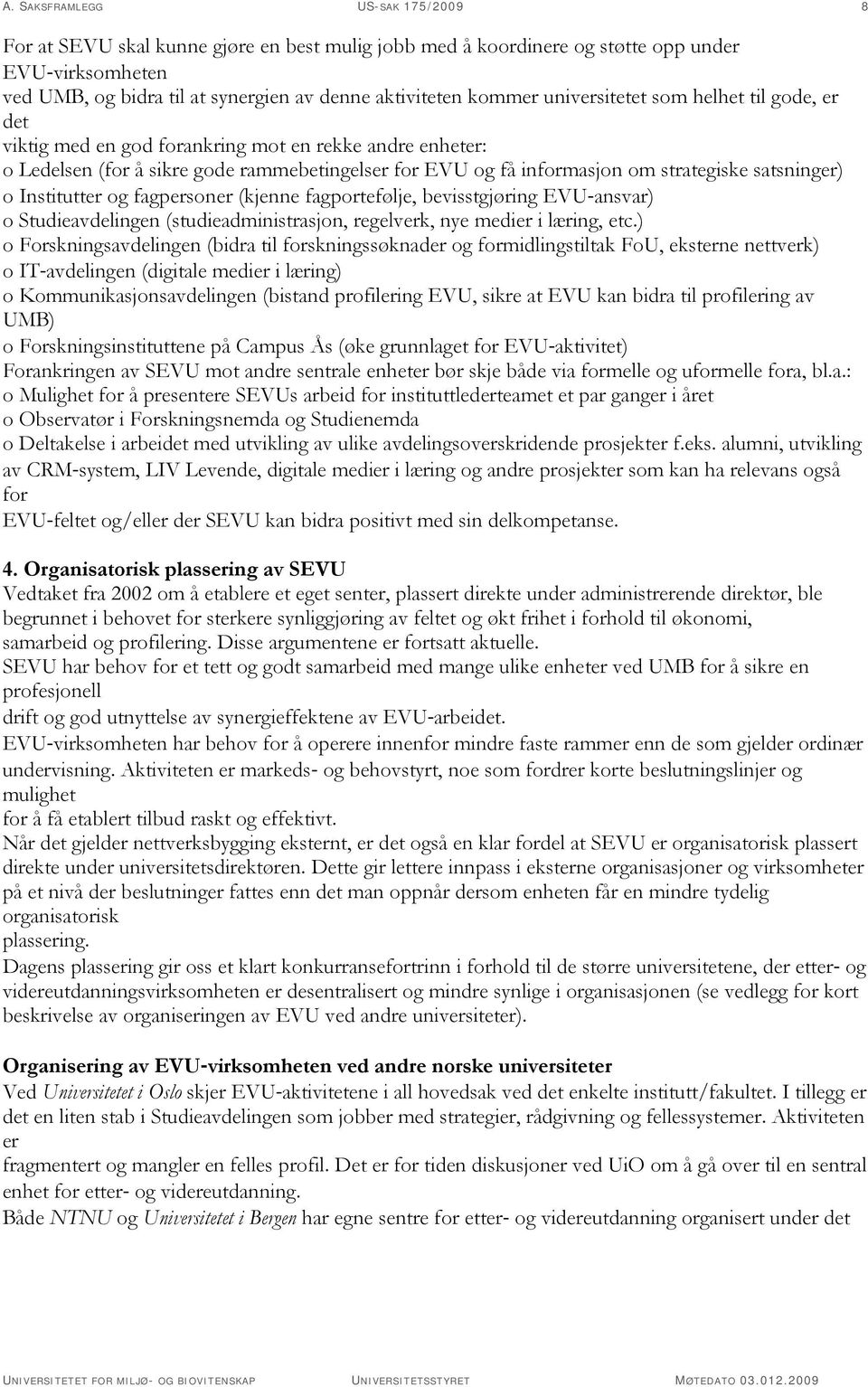 (kjenne fagportefølje, bevisstgjøring EVU-ansvar) o Studieavdelingen (studieadministrasjon, regelverk, nye medier i læring, etc.