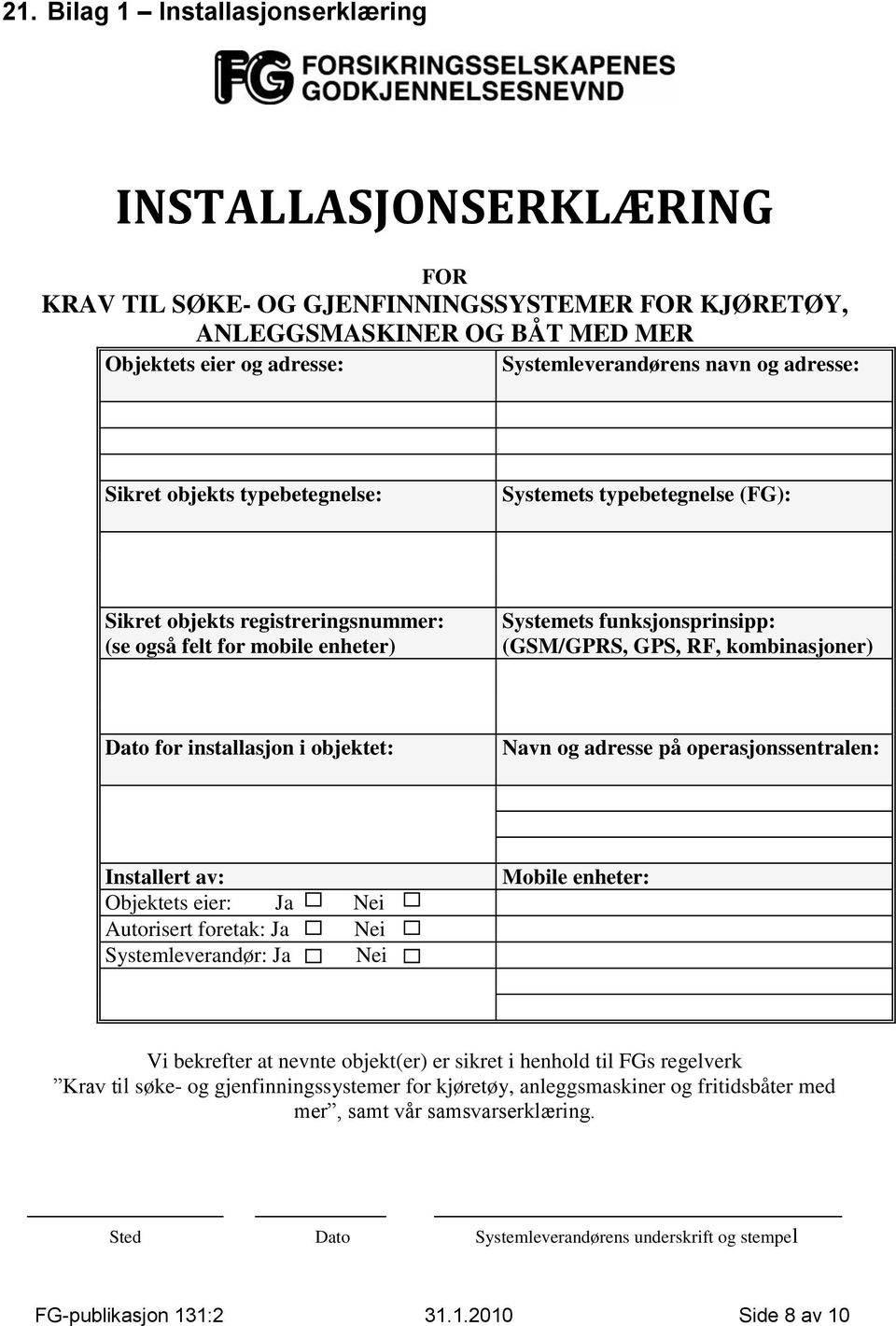 kombinasjoner) Dato for installasjon i objektet: Navn og adresse på operasjonssentralen: Installert av: Objektets eier: Ja Nei Autorisert foretak: Ja Nei Systemleverandør: Ja Nei Mobile enheter: Vi