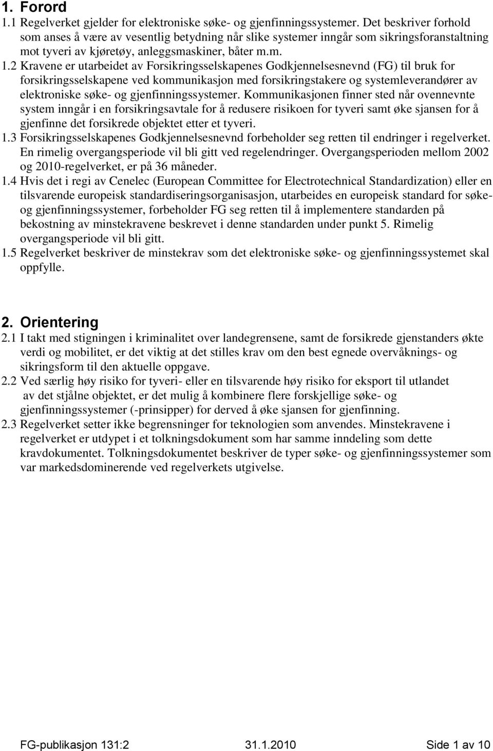 2 Kravene er utarbeidet av Forsikringsselskapenes Godkjennelsesnevnd (FG) til bruk for forsikringsselskapene ved kommunikasjon med forsikringstakere og systemleverandører av elektroniske søke- og