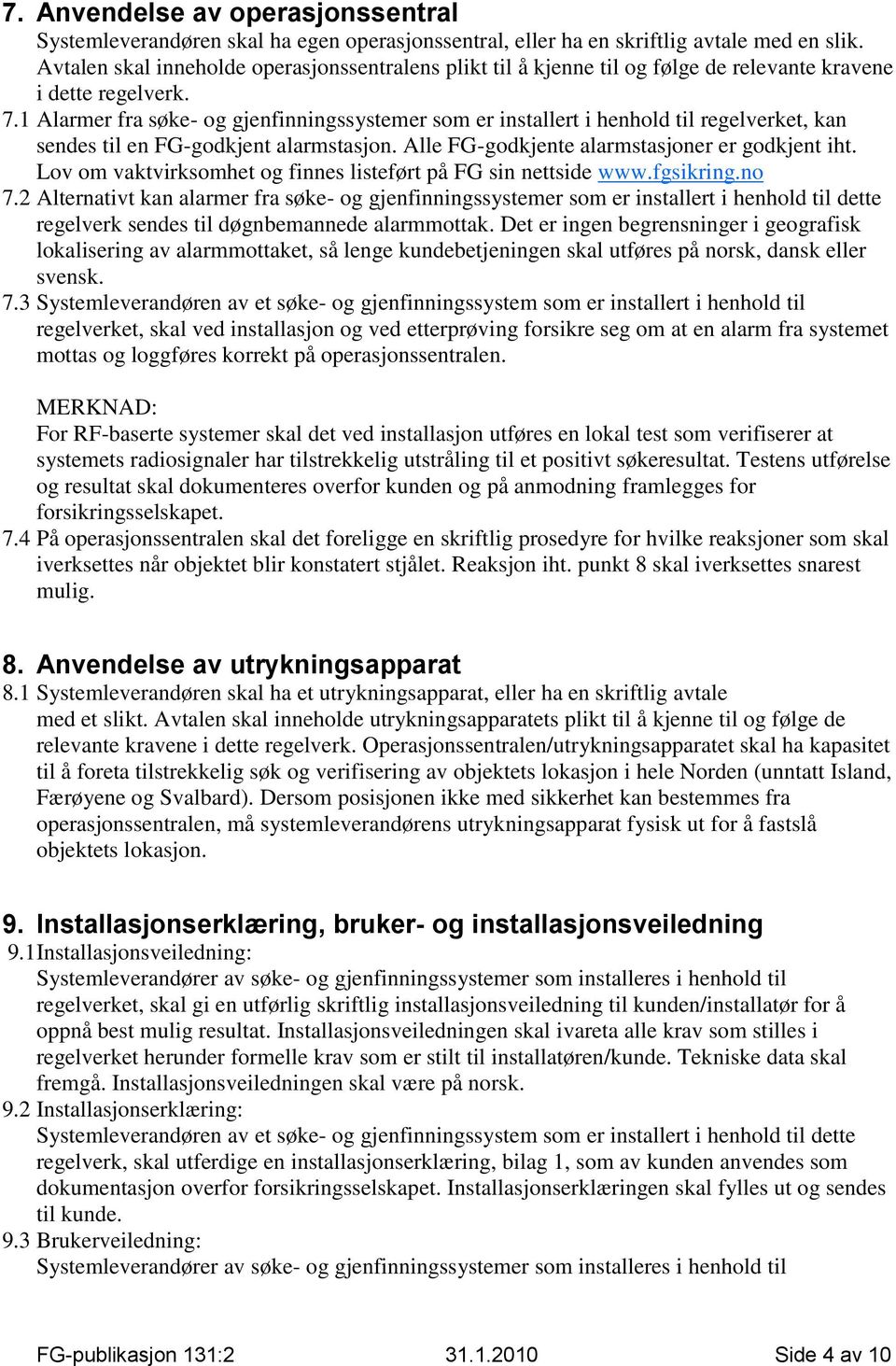 1 Alarmer fra søke- og gjenfinningssystemer som er installert i henhold til regelverket, kan sendes til en FG-godkjent alarmstasjon. Alle FG-godkjente alarmstasjoner er godkjent iht.