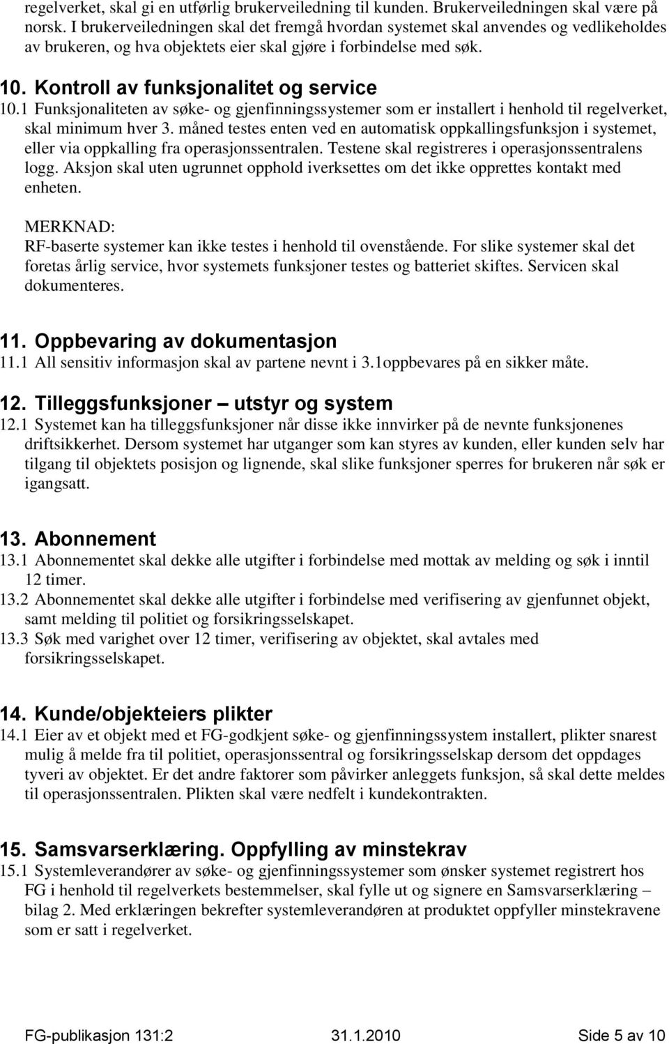 1 Funksjonaliteten av søke- og gjenfinningssystemer som er installert i henhold til regelverket, skal minimum hver 3.