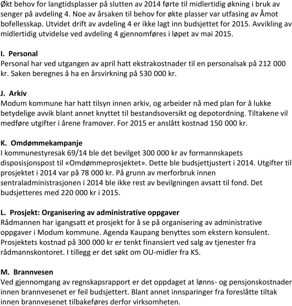 Personal Personal har ved utgangen av april hatt ekstrakostnader til en personalsak på 212 000 kr. Saken beregnes å ha en årsvirkning på 530 000 kr. J.