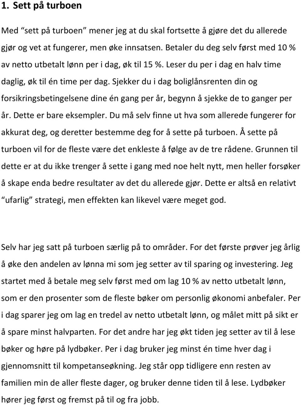 Sjekker du i dag boliglånsrenten din og forsikringsbetingelsene dine én gang per år, begynn å sjekke de to ganger per år. Dette er bare eksempler.