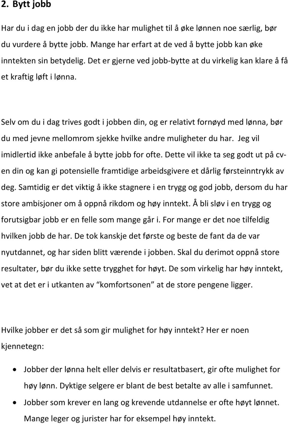 Selv om du i dag trives godt i jobben din, og er relativt fornøyd med lønna, bør du med jevne mellomrom sjekke hvilke andre muligheter du har. Jeg vil imidlertid ikke anbefale å bytte jobb for ofte.