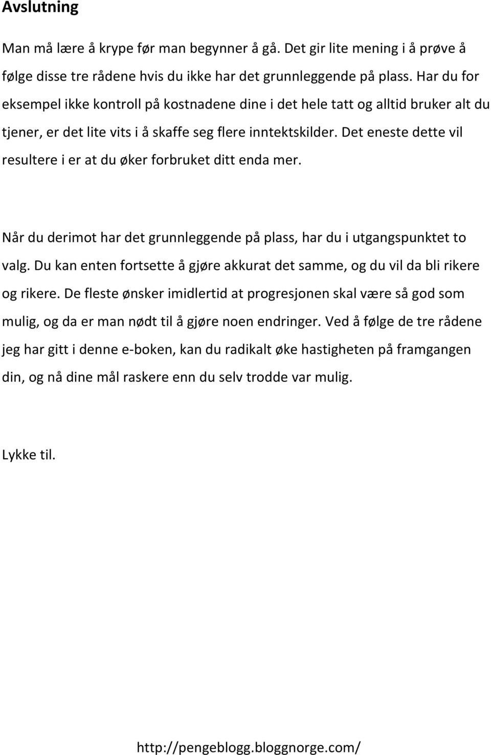 Det eneste dette vil resultere i er at du øker forbruket ditt enda mer. Når du derimot har det grunnleggende på plass, har du i utgangspunktet to valg.