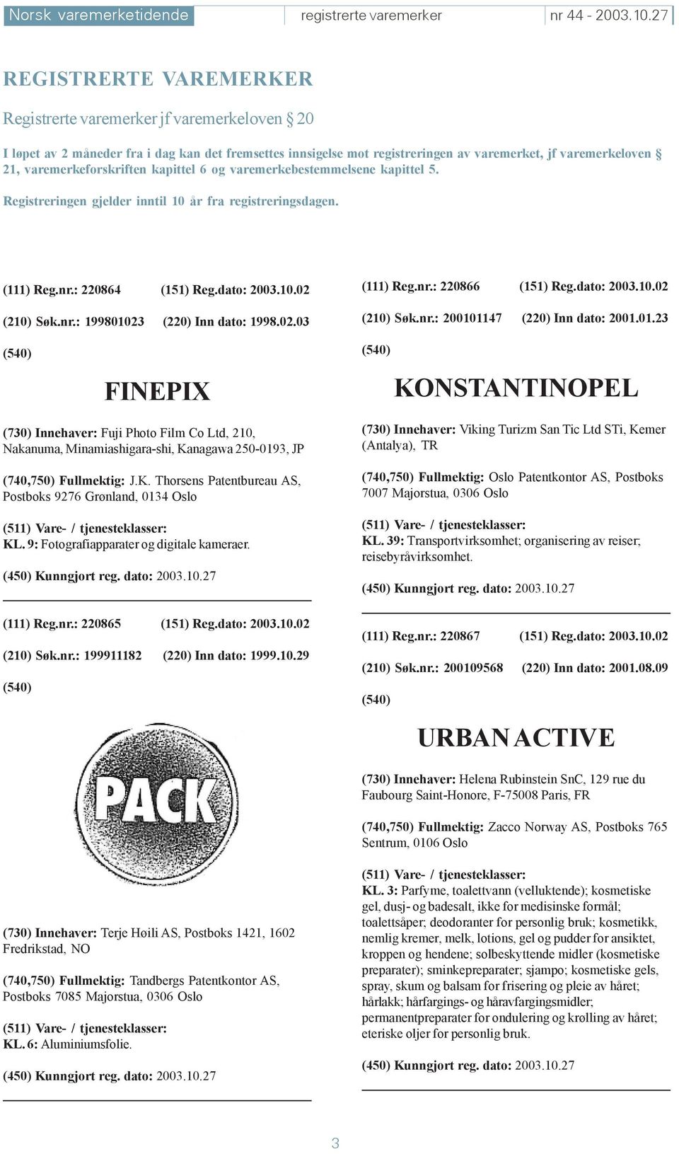 varemerkeforskriften kapittel 6 og varemerkebestemmelsene kapittel 5. Registreringen gjelder inntil 10 år fra registreringsdagen. (111) Reg.nr.: 220864 (151) Reg.dato: 2003.10.02 (210) Søk.nr.: 199801023 (220) Inn dato: 1998.