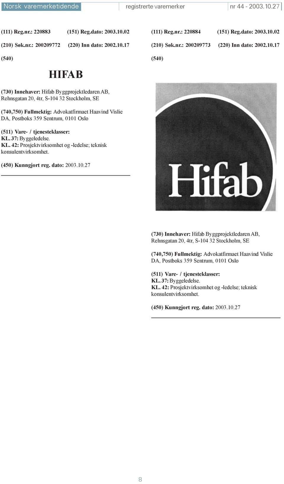 02 (210) Søk.nr.: 200209773 (220) Inn dato: 2002.10.17 HIFAB (730) Innehaver: Hifab Byggprojektledaren AB, Rehnsgatan 20, 4tr, S-104 32 Stockholm, SE (740,750) Fullmektig: Advokatfirmaet Haavind Vislie DA, Postboks 359 Sentrum, 0101 Oslo KL.