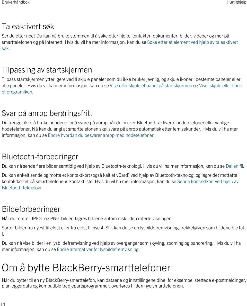 Tilpassing av startskjermen Tilpass startskjermen ytterligere ved å skjule paneler som du ikke bruker jevnlig, og skjule ikoner i bestemte paneler eller i alle paneler.