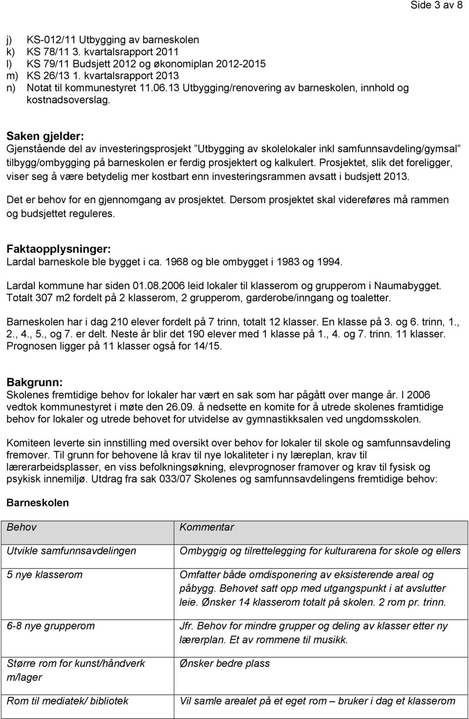 Saken gjelder: Gjenstående del av investeringsprosjekt Utbygging av skolelokaler inkl samfunnsavdeling/gymsal tilbygg/ombygging på barneskolen er ferdig prosjektert og kalkulert.