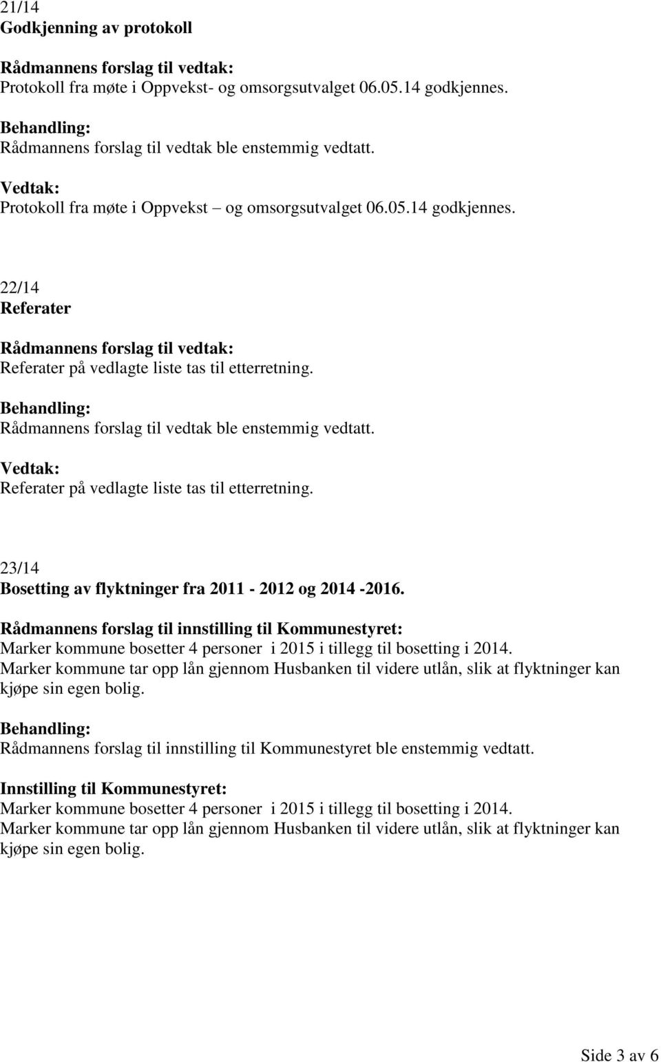 Rådmannens forslag til vedtak ble enstemmig vedtatt. Vedtak: Referater på vedlagte liste tas til etterretning. 23/14 Bosetting av flyktninger fra 2011-2012 og 2014-2016.