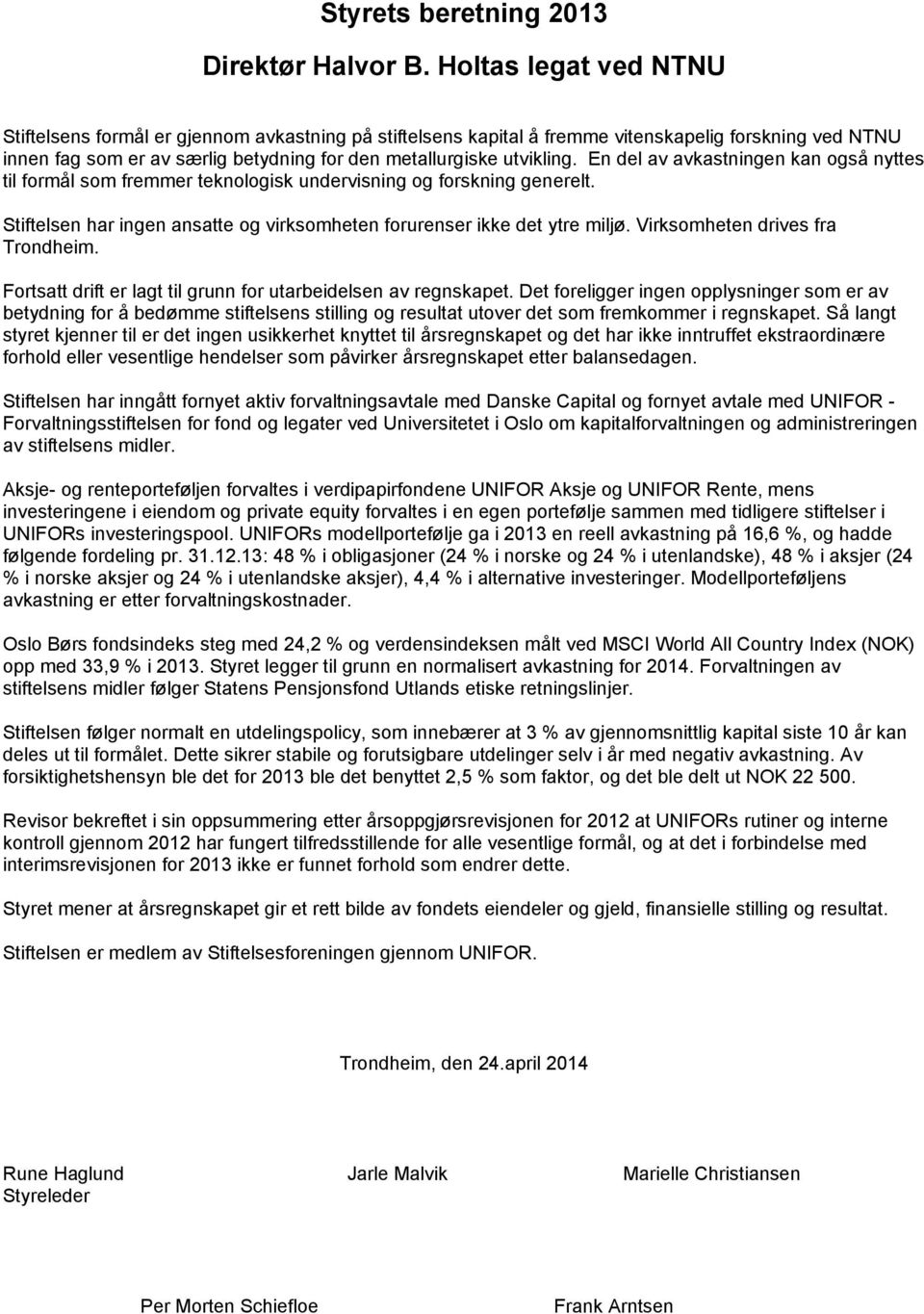 Virksomheten drives fra Trondheim. Fortsatt drift er lagt til grunn for utarbeidelsen av regnskapet.