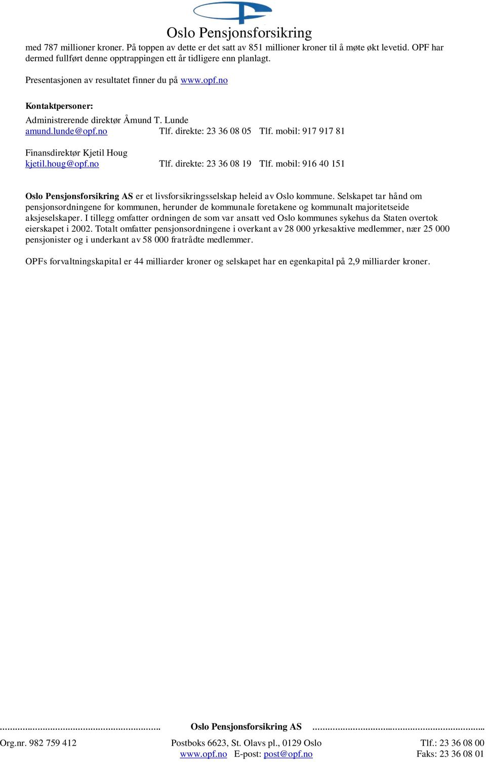 mobil: 917 917 81 Finansdirektør Kjetil Houg kjetil.houg@opf.no Tlf. direkte: 23 36 08 19 Tlf. mobil: 916 40 151 AS er et livsforsikringsselskap heleid av Oslo kommune.