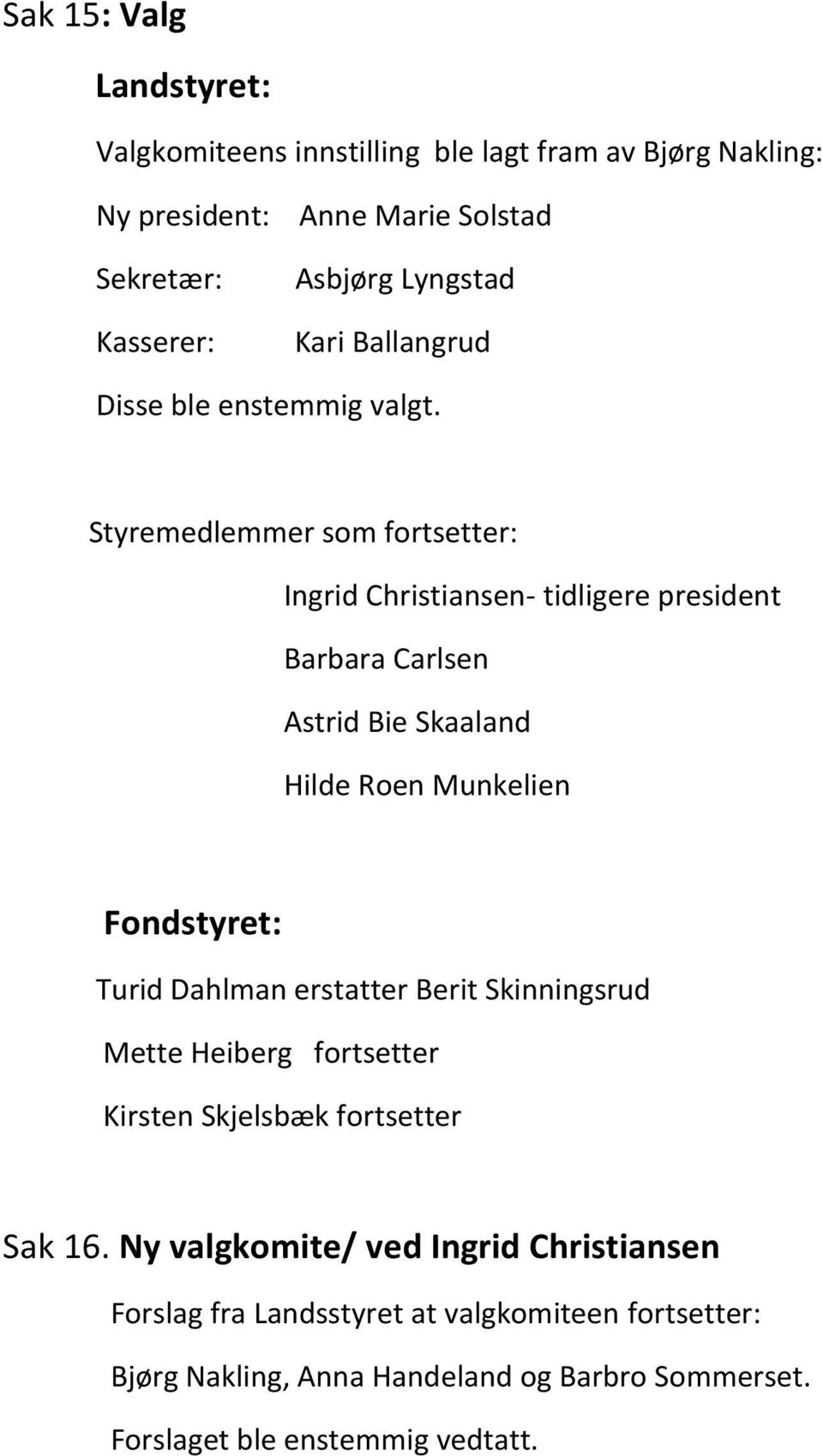 Styremedlemmer som fortsetter: Ingrid Christiansen- tidligere president Barbara Carlsen Astrid Bie Skaaland Hilde Roen Munkelien Fondstyret: Turid