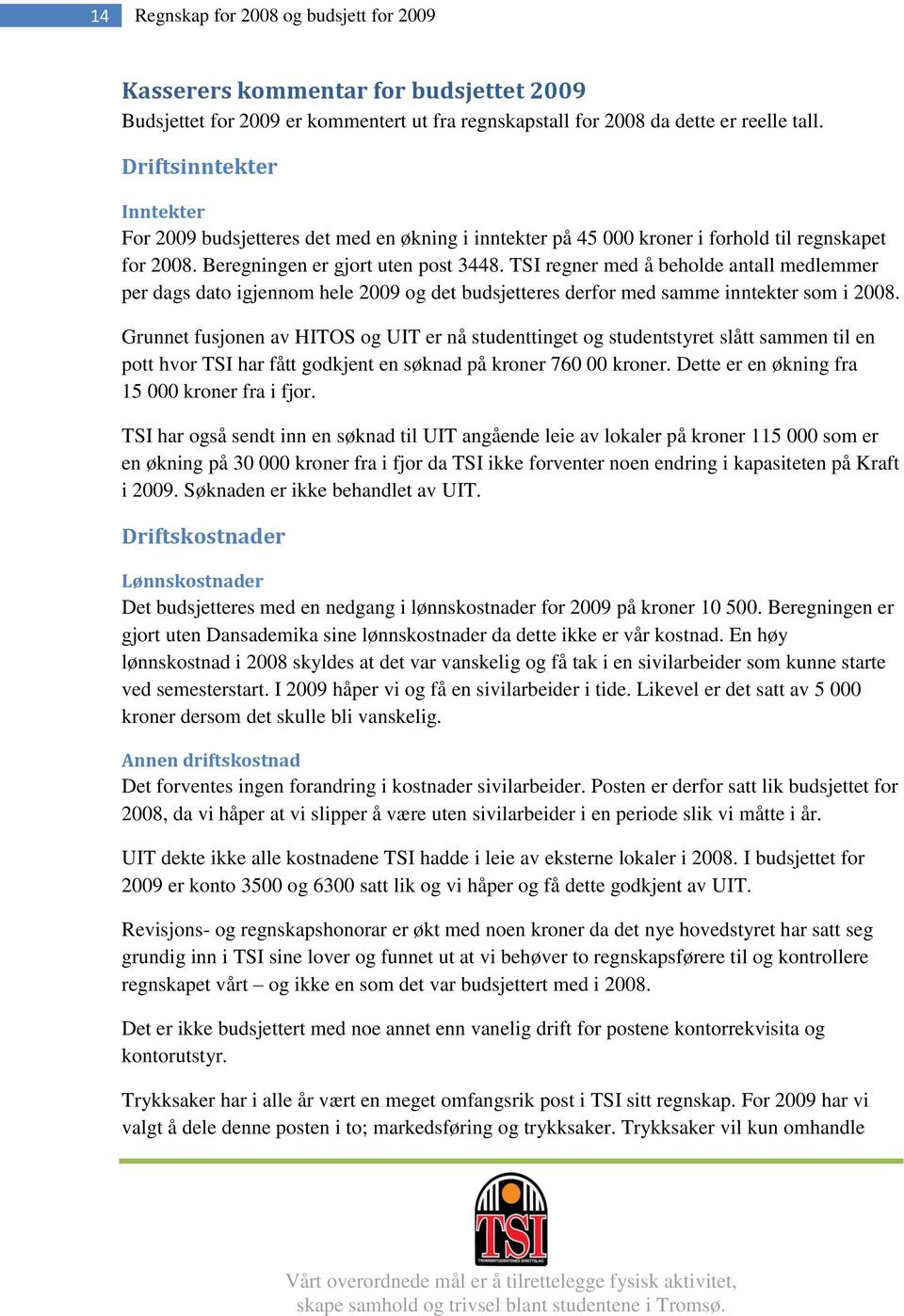 TSI regner med å beholde antall medlemmer per dags dato igjennom hele 2009 og det budsjetteres derfor med samme inntekter som i 2008.