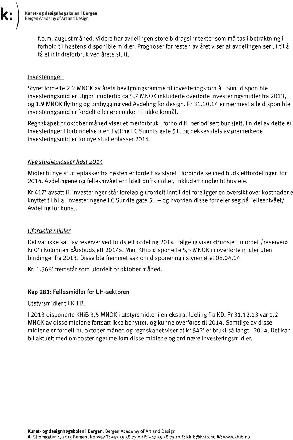 Sum disponible investeringsmidler utgjør imidlertid ca 5,7 MNOK inkluderte overførte investeringsmidler fra 2013, og 1,9 MNOK flytting og ombygging ved Avdeling for design. Pr 31.10.