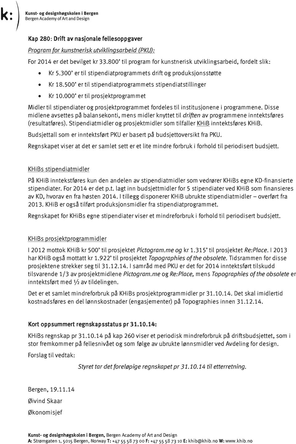 000 er til prosjektprogrammet Midler til stipendiater og prosjektprogrammet fordeles til institusjonene i programmene.