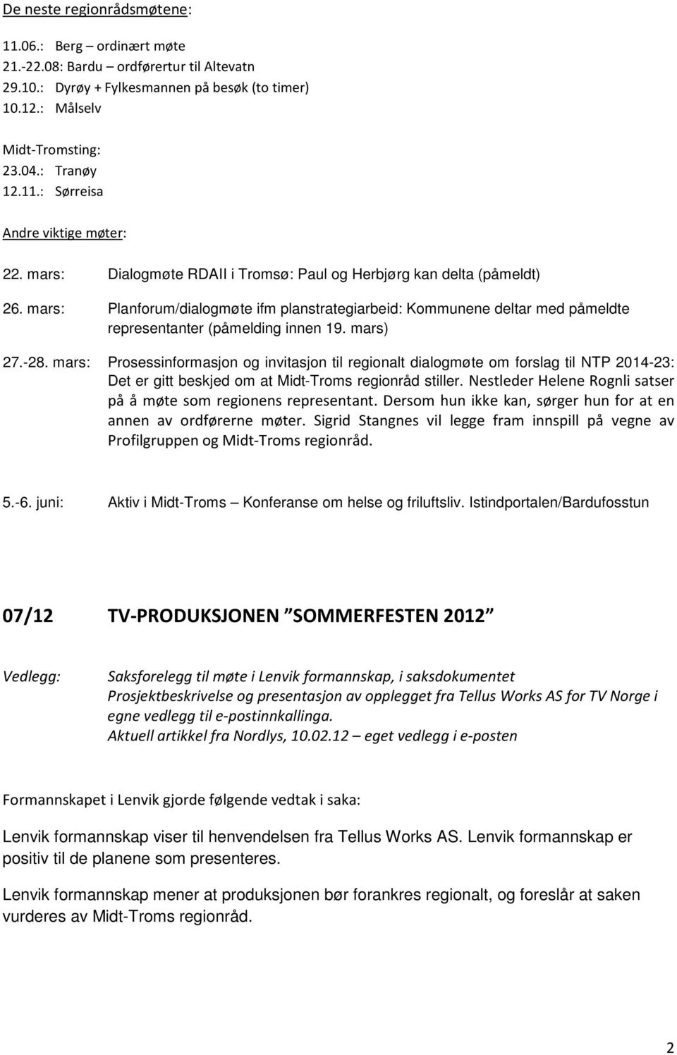 -28. mars: Prosessinformasjon og invitasjon til regionalt dialogmøte om forslag til NTP 2014-23: Det er gitt beskjed om at Midt-Troms regionråd stiller.