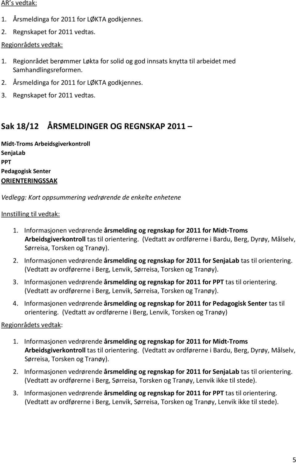 Sak 18/12 ÅRSMELDINGER OG REGNSKAP 2011 Midt-Troms Arbeidsgiverkontroll SenjaLab PPT Pedagogisk Senter ORIENTERINGSSAK Vedlegg: Kort oppsummering vedrørende de enkelte enhetene Innstilling til