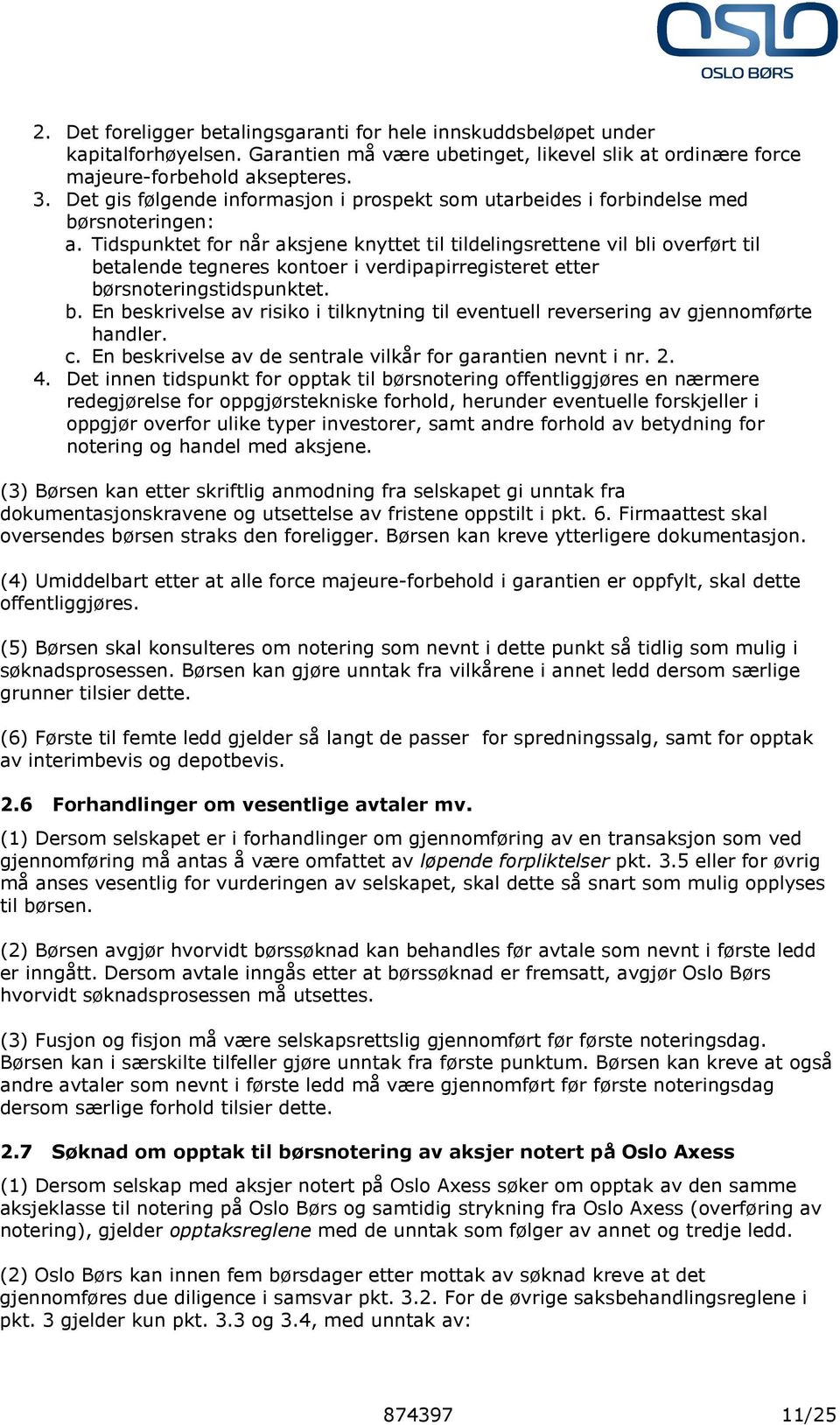 Tidspunktet for når aksjene knyttet til tildelingsrettene vil bli overført til betalende tegneres kontoer i verdipapirregisteret etter børsnoteringstidspunktet. b. En beskrivelse av risiko i tilknytning til eventuell reversering av gjennomførte handler.