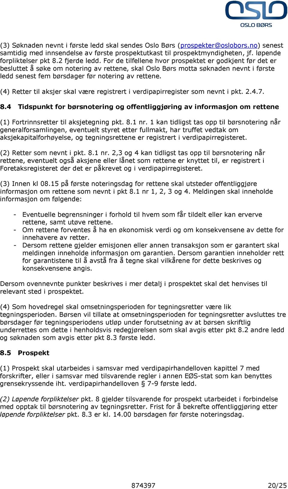 For de tilfellene hvor prospektet er godkjent før det er besluttet å søke om notering av rettene, skal Oslo Børs motta søknaden nevnt i første ledd senest fem børsdager før notering av rettene.