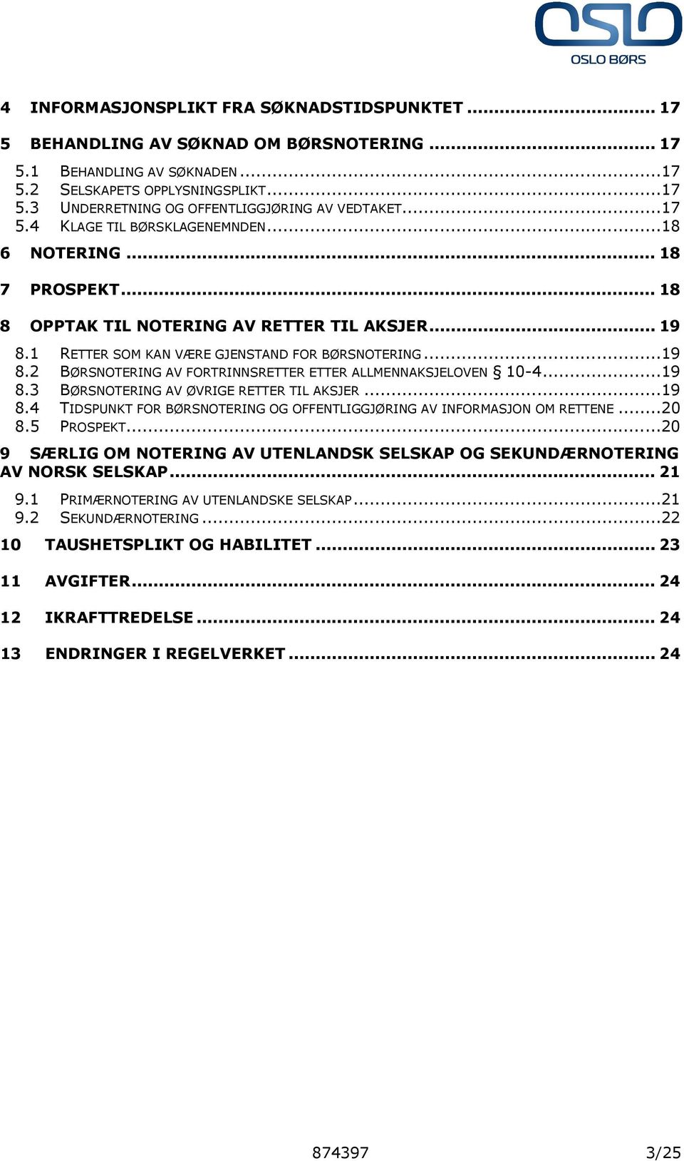 ..19 8.3 BØRSNOTERING AV ØVRIGE RETTER TIL AKSJER...19 8.4 TIDSPUNKT FOR BØRSNOTERING OG OFFENTLIGGJØRING AV INFORMASJON OM RETTENE...20 8.5 PROSPEKT.