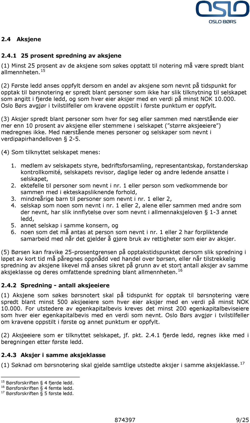 ledd, og som hver eier aksjer med en verdi på minst NOK 10.000. Oslo Børs avgjør i tvilstilfeller om kravene oppstilt i første punktum er oppfylt.