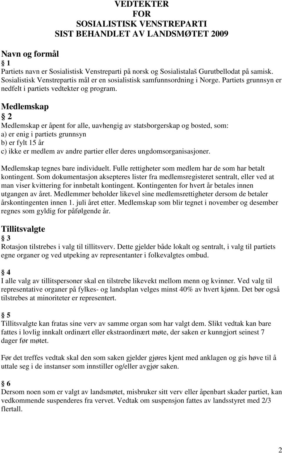 Medlemskap 2 Medlemskap er åpent for alle, uavhengig av statsborgerskap og bosted, som: a) er enig i partiets grunnsyn b) er fylt 15 år c) ikke er medlem av andre partier eller deres