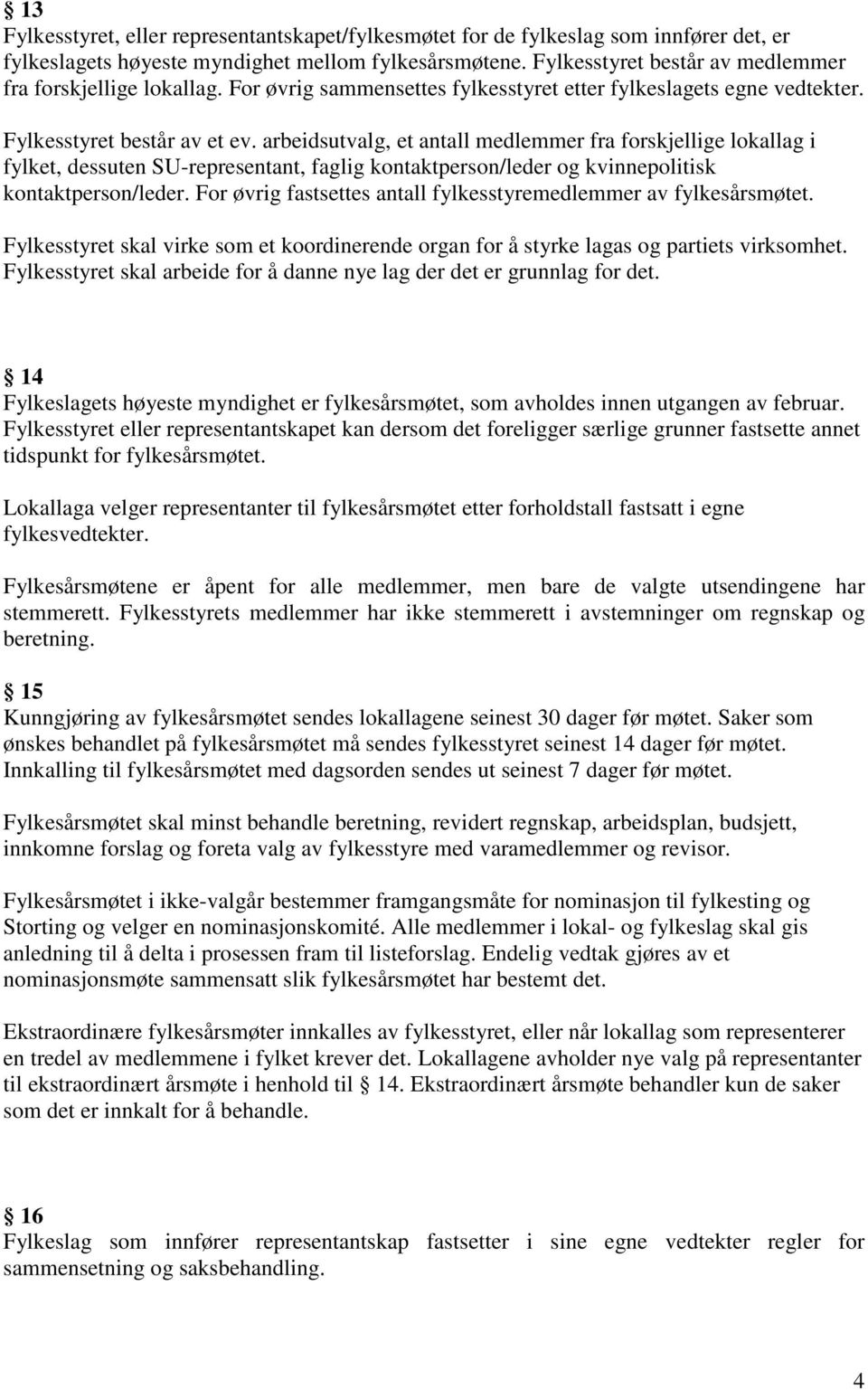 arbeidsutvalg, et antall medlemmer fra forskjellige lokallag i fylket, dessuten SU-representant, faglig kontaktperson/leder og kvinnepolitisk kontaktperson/leder.