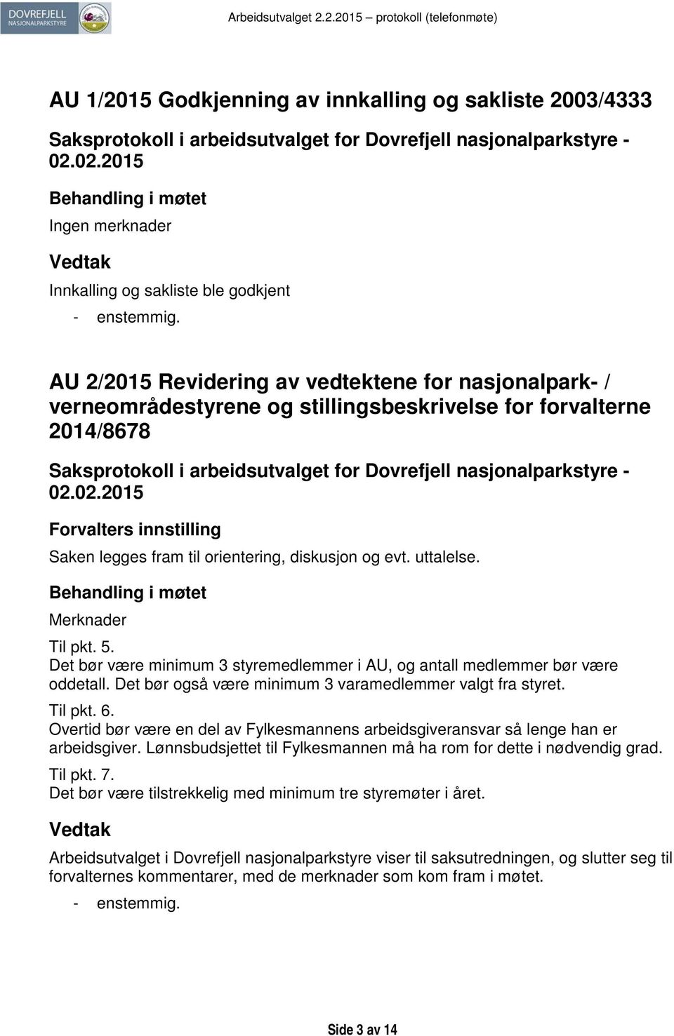 Det bør være minimum 3 styremedlemmer i AU, og antall medlemmer bør være oddetall. Det bør også være minimum 3 varamedlemmer valgt fra styret. Til pkt. 6.