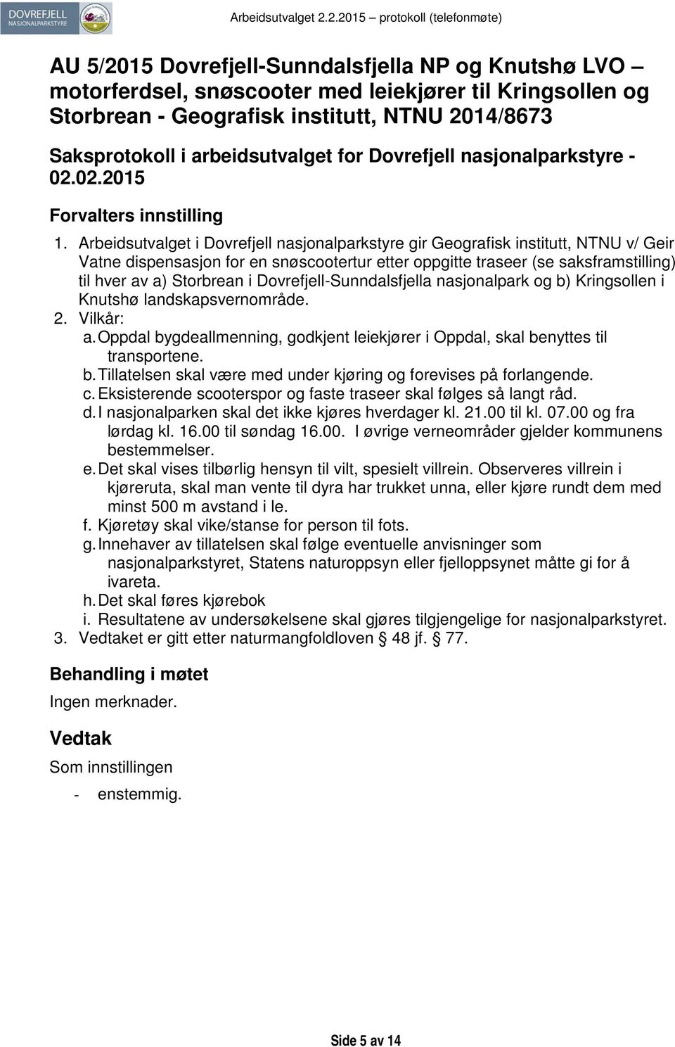 Dovrefjell-Sunndalsfjella nasjonalpark og b) Kringsollen i Knutshø landskapsvernområde. 2. Vilkår: a. Oppdal bygdeallmenning, godkjent leiekjører i Oppdal, skal benyttes til transportene. b. Tillatelsen skal være med under kjøring og forevises på forlangende.