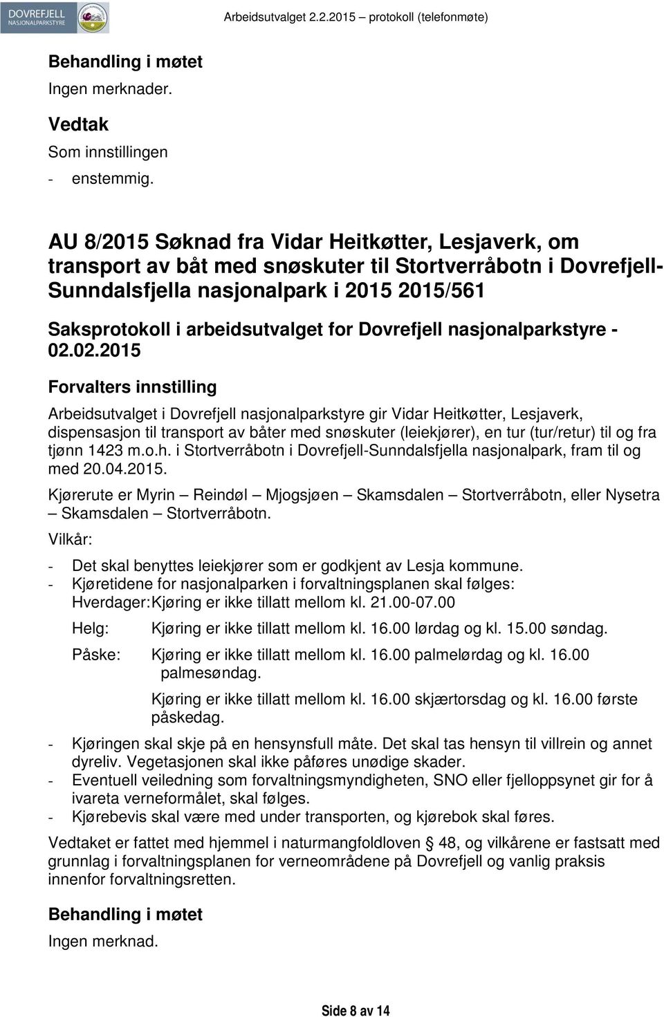 nasjonalparkstyre gir Vidar Heitkøtter, Lesjaverk, dispensasjon til transport av båter med snøskuter (leiekjører), en tur (tur/retur) til og fra tjønn 1423 m.o.h.