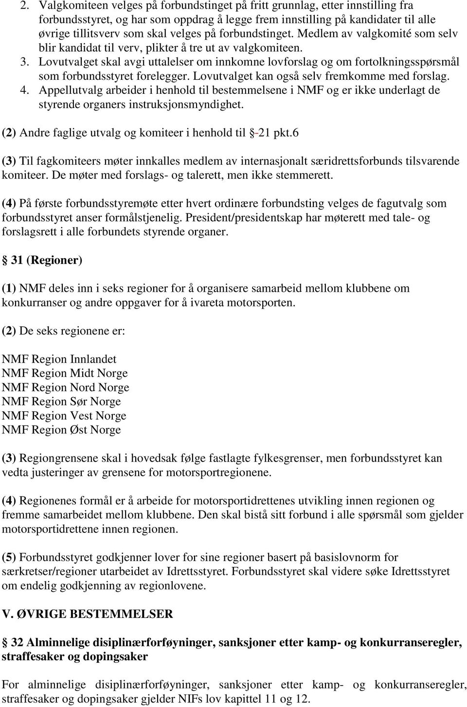 Lovutvalget skal avgi uttalelser om innkomne lovforslag og om fortolkningsspørsmål som forbundsstyret forelegger. Lovutvalget kan også selv fremkomme med forslag. 4.