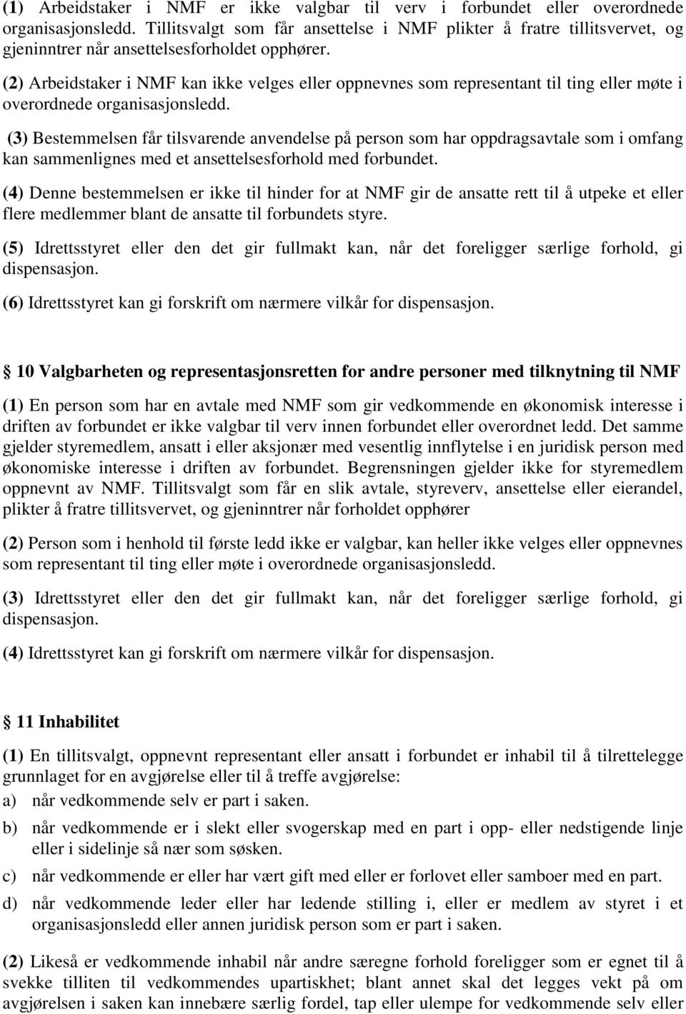 (2) Arbeidstaker i NMF kan ikke velges eller oppnevnes som representant til ting eller møte i overordnede organisasjonsledd.