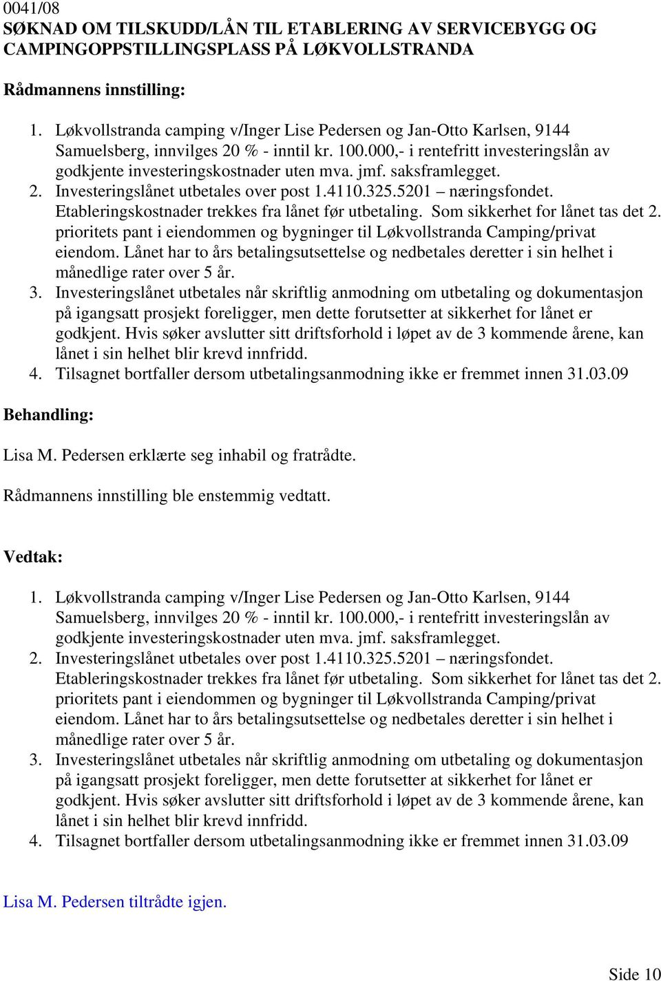 saksframlegget. 2. Investeringslånet utbetales over post 1.4110.325.5201 næringsfondet. Etableringskostnader trekkes fra lånet før utbetaling. Som sikkerhet for lånet tas det 2.