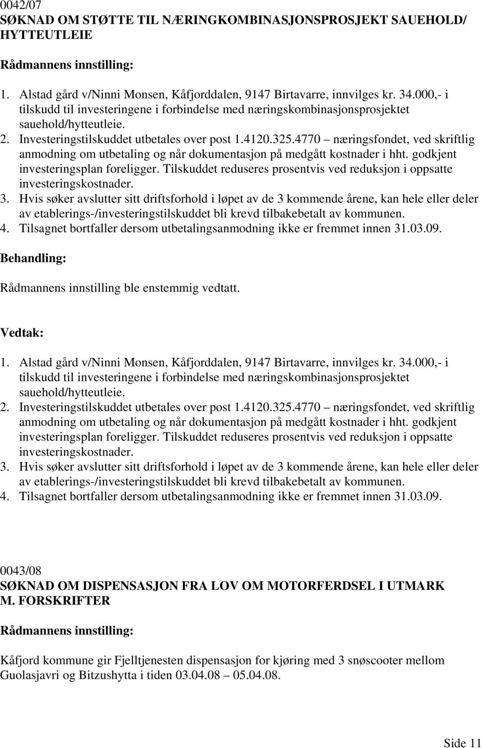 4770 næringsfondet, ved skriftlig anmodning om utbetaling og når dokumentasjon på medgått kostnader i hht. godkjent investeringsplan foreligger.