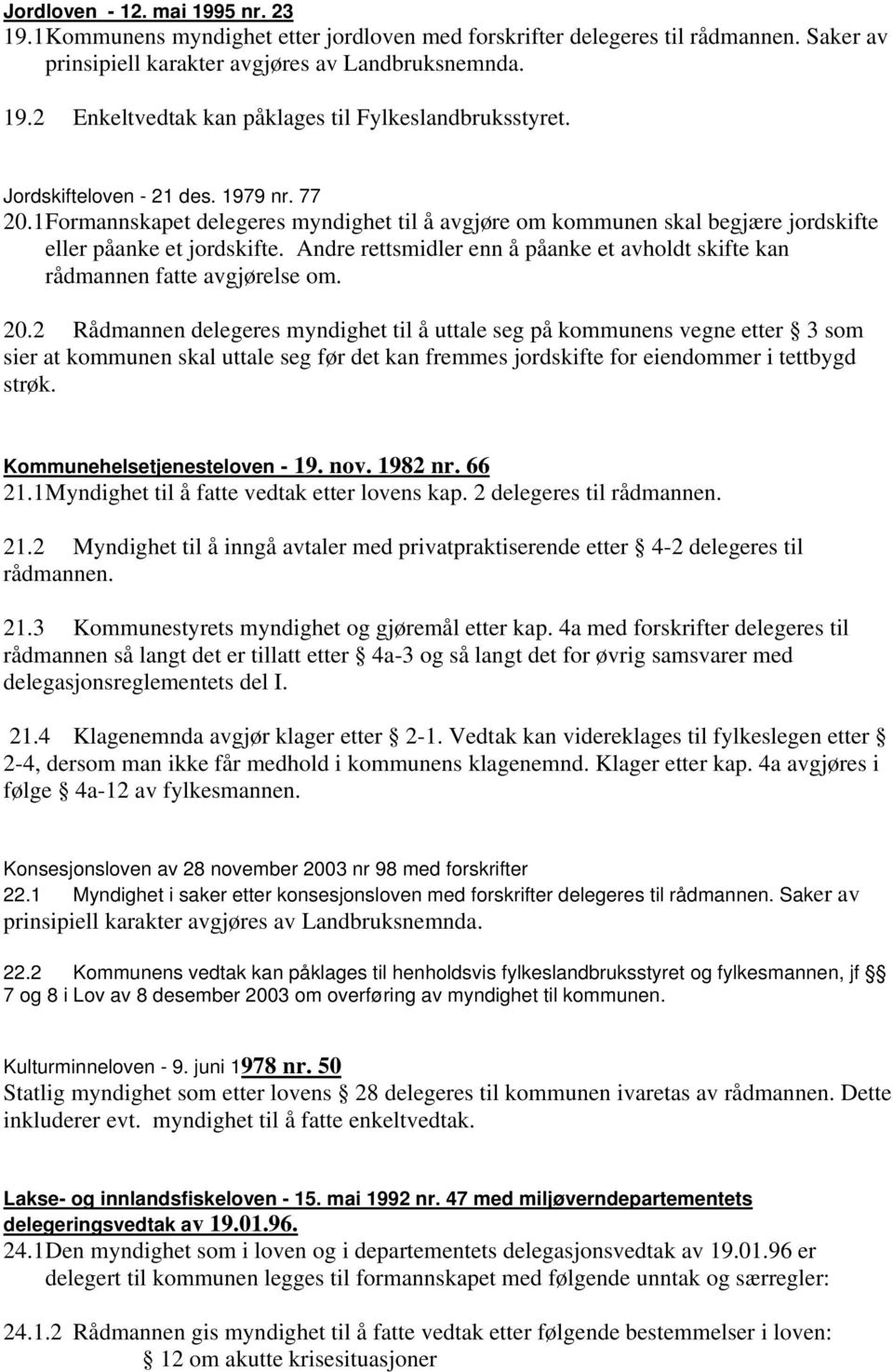 Andre rettsmidler enn å påanke et avholdt skifte kan rådmannen fatte avgjørelse om. 20.