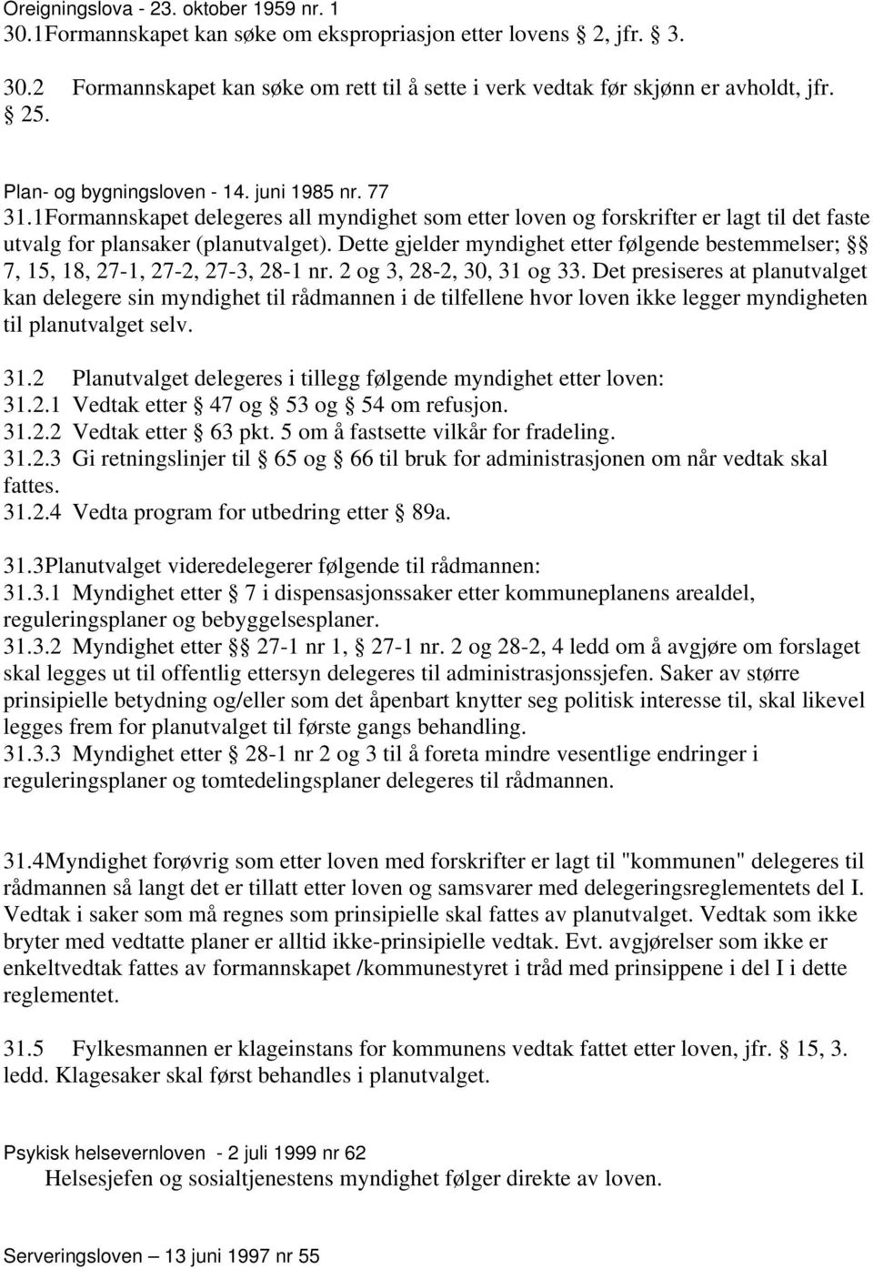 Dette gjelder myndighet etter følgende bestemmelser; 7, 15, 18, 27-1, 27-2, 27-3, 28-1 nr. 2 og 3, 28-2, 30, 31 og 33.