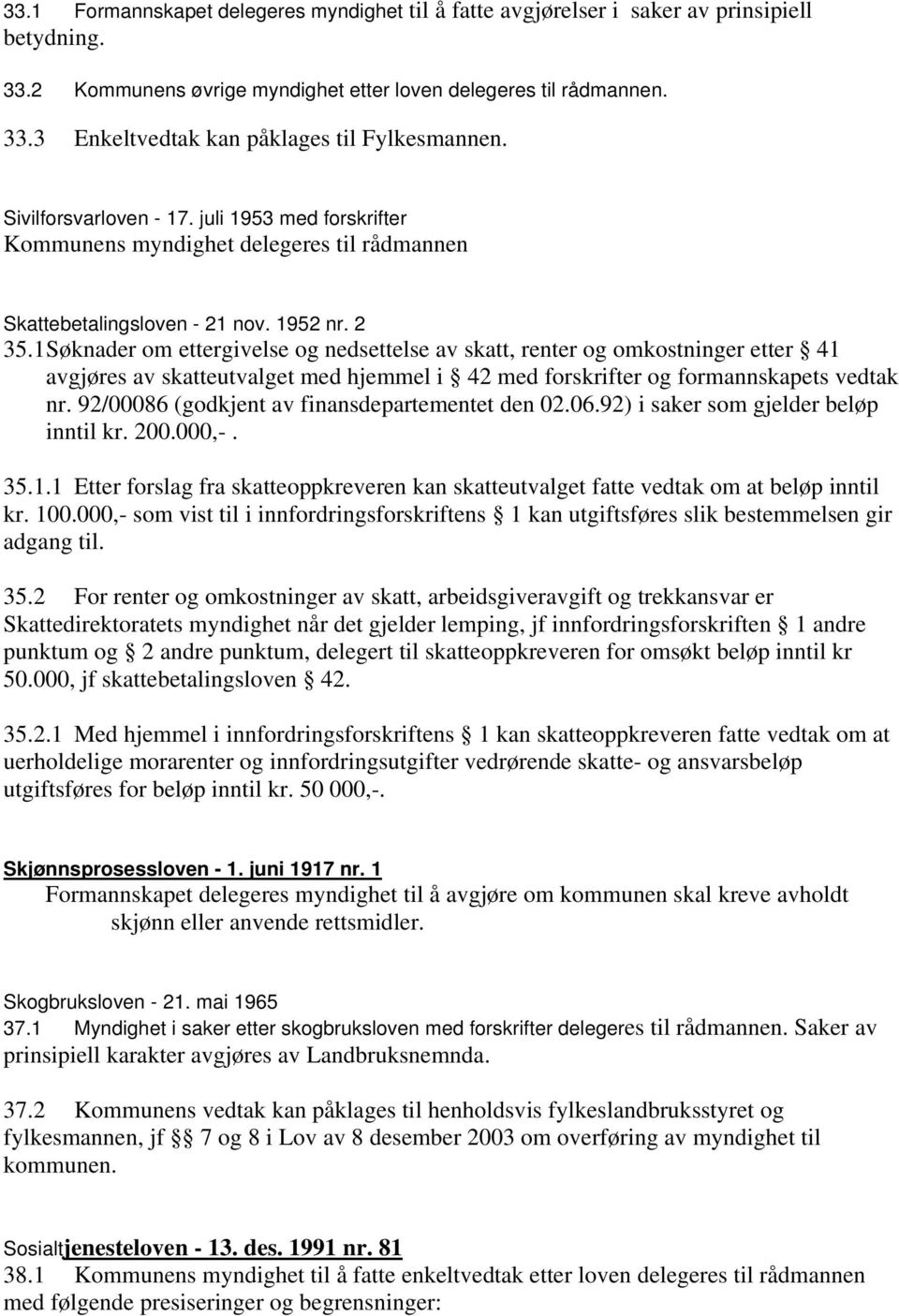 1 Søknader om ettergivelse og nedsettelse av skatt, renter og omkostninger etter 41 avgjøres av skatteutvalget med hjemmel i 42 med forskrifter og formannskapets vedtak nr.