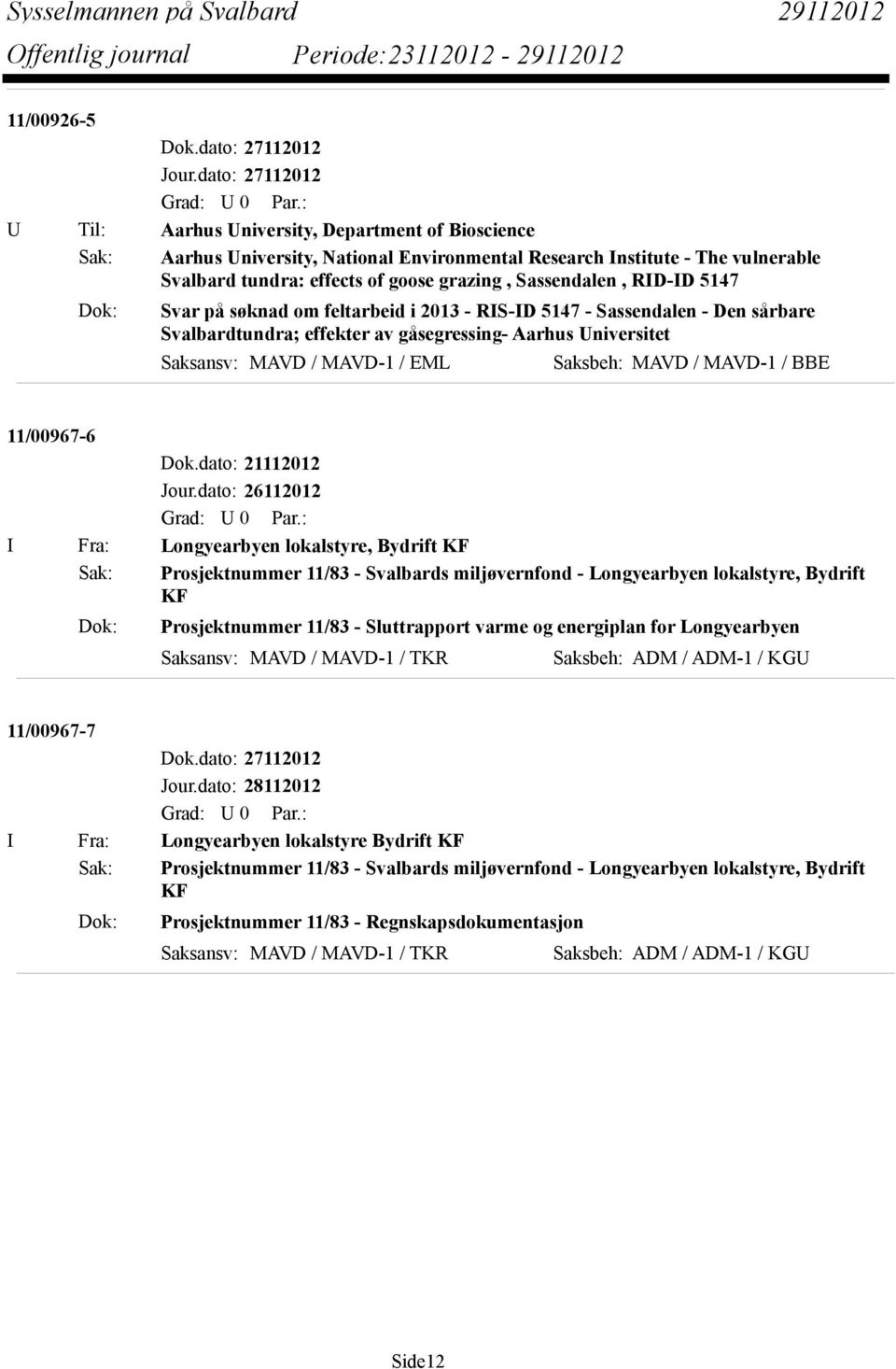 Sassendalen, RID-ID 5147 Dok: Svar på søknad om feltarbeid i 2013 - RIS-ID 5147 - Sassendalen - Den sårbare Svalbardtundra; effekter av gåsegressing- Aarhus Universitet Saksansv: MAVD / MAVD-1 / EML