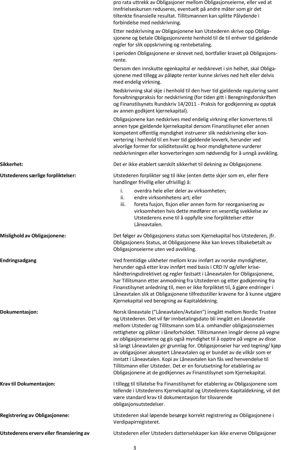 Etter nedskrivning av Obligasjonene kan Utstederen skrive opp Obligasjonene og betale Obligasjonsrente henhold til de til enhver tid gjeldende regler for slik oppskrivning og rentebetaling.