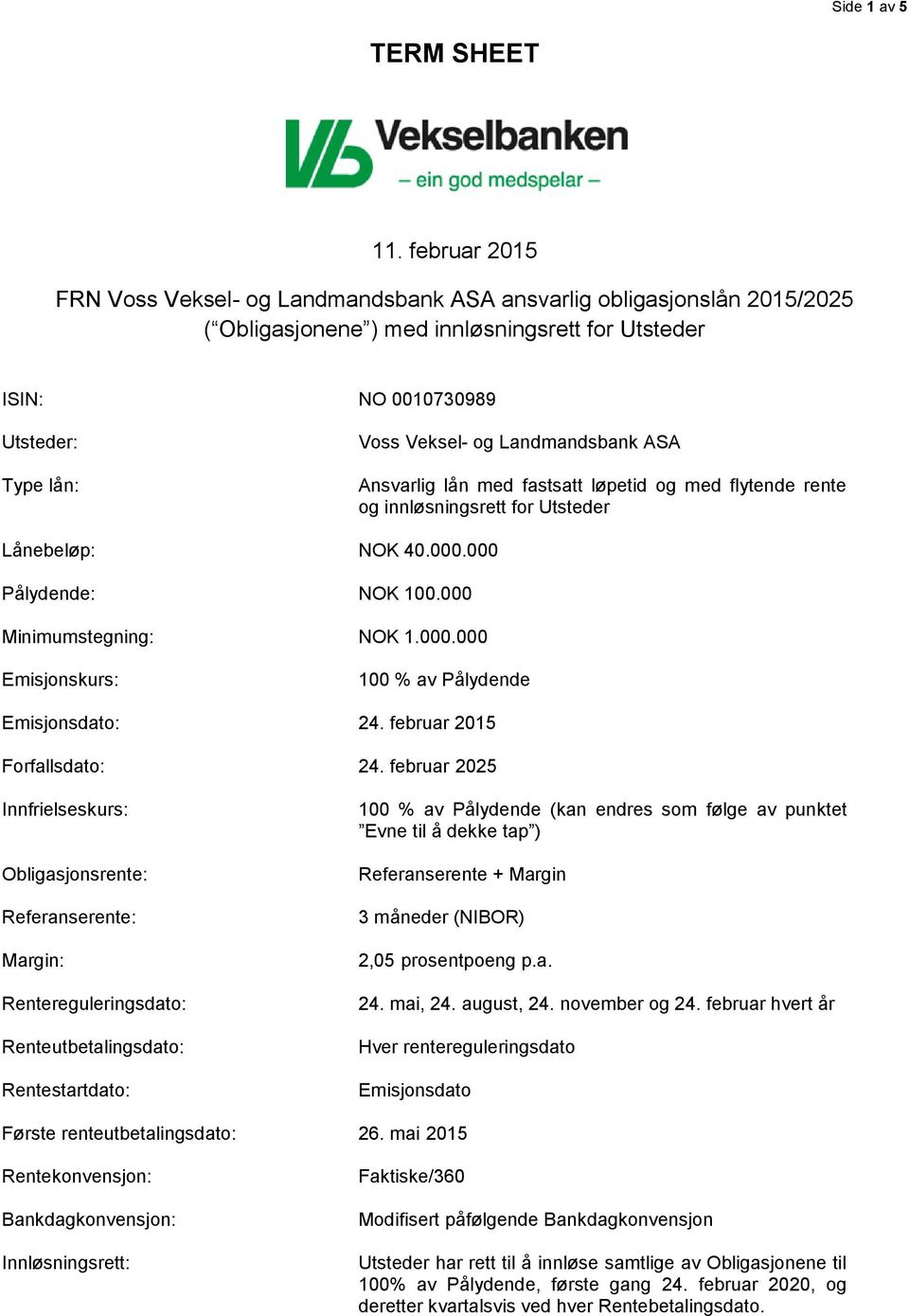 Landmandsbank ASA Ansvarlig lån med fastsatt løpetid og med flytende rente og innløsningsrett for Utsteder Lånebeløp: NOK 40.000.000 Pålydende: NOK 100.000 Minimumstegning: NOK 1.000.000 Emisjonskurs: 100 % av Pålydende Emisjonsdato: 24.