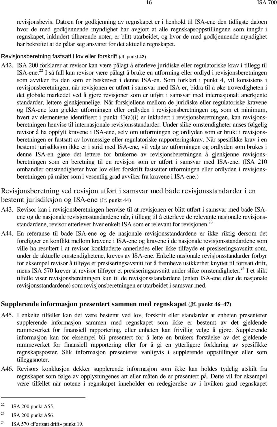 tilhørende noter, er blitt utarbeidet, og hvor de med godkjennende myndighet har bekreftet at de påtar seg ansvaret for det aktuelle regnskapet. Revisjonsberetning fastsatt i lov eller forskrift (Jf.