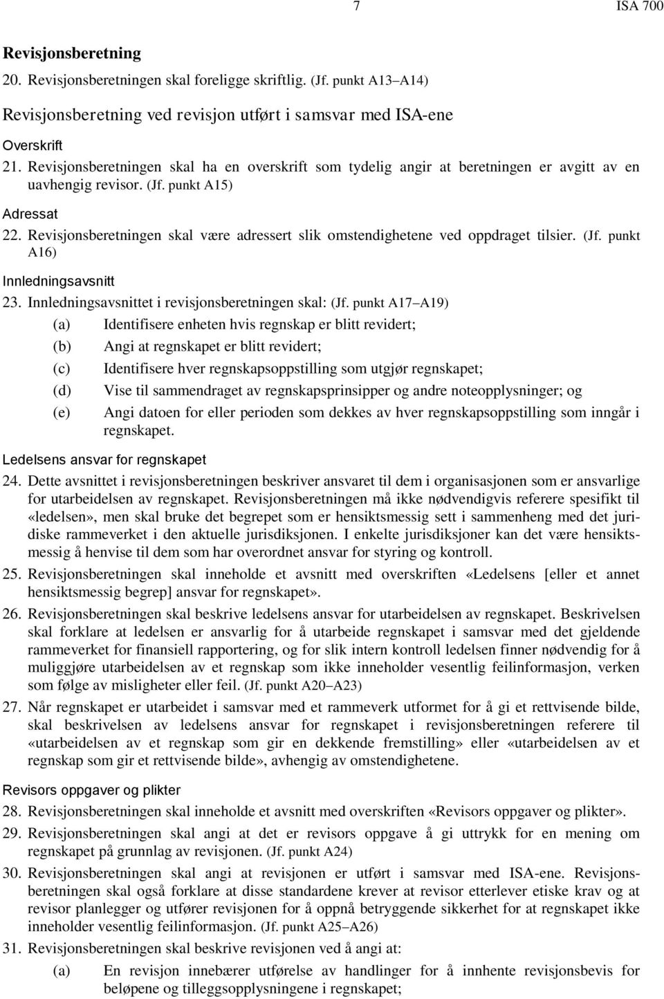 Revisjonsberetningen skal være adressert slik omstendighetene ved oppdraget tilsier. (Jf. punkt A16) Innledningsavsnitt 23. Innledningsavsnittet i revisjonsberetningen skal: (Jf.