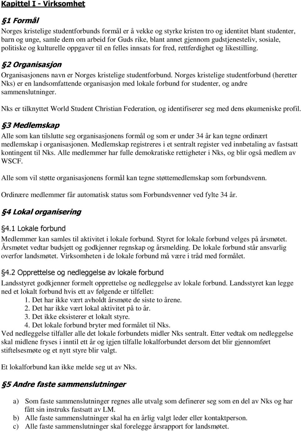 2 Organisasjon Organisasjonens navn er Norges kristelige studentforbund.